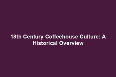 18th Century Coffeehouse Culture: A Historical Overview