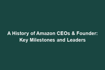 A History of Amazon CEOs & Founder: Key Milestones and Leaders