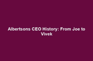 Albertsons CEO History: From Joe to Vivek