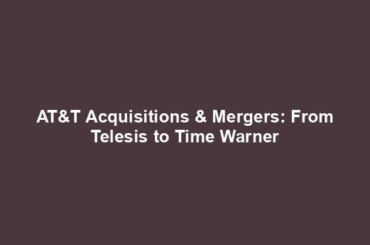 AT&T Acquisitions & Mergers: From Telesis to Time Warner