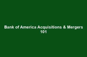 Bank of America Acquisitions & Mergers 101