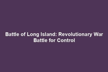 Battle of Long Island: Revolutionary War Battle for Control