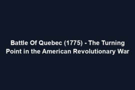 Battle Of Quebec (1775) - The Turning Point in the American Revolutionary War
