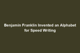 Benjamin Franklin Invented an Alphabet for Speed Writing