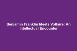 Benjamin Franklin Meets Voltaire: An Intellectual Encounter