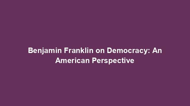 Benjamin Franklin on Democracy: An American Perspective