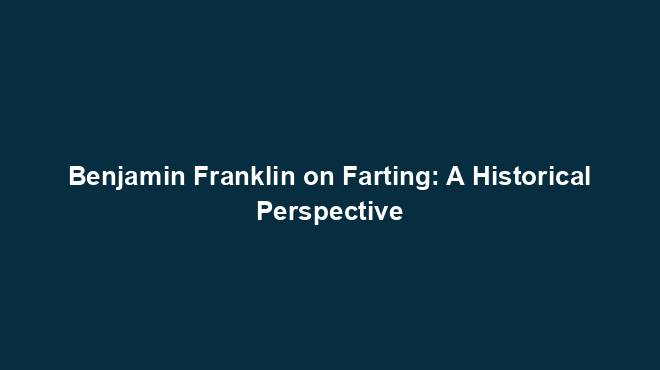Benjamin Franklin on Farting: A Historical Perspective