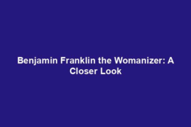 Benjamin Franklin the Womanizer: A Closer Look