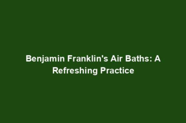 Benjamin Franklin's Air Baths: A Refreshing Practice