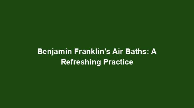 Benjamin Franklin's Air Baths: A Refreshing Practice