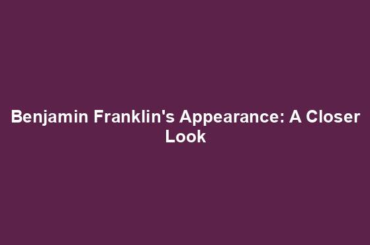 Benjamin Franklin's Appearance: A Closer Look