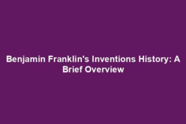 Benjamin Franklin's Inventions History: A Brief Overview