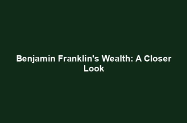Benjamin Franklin's Wealth: A Closer Look