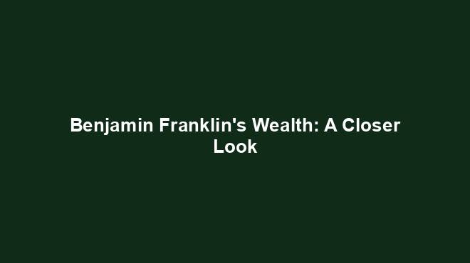 Benjamin Franklin's Wealth: A Closer Look