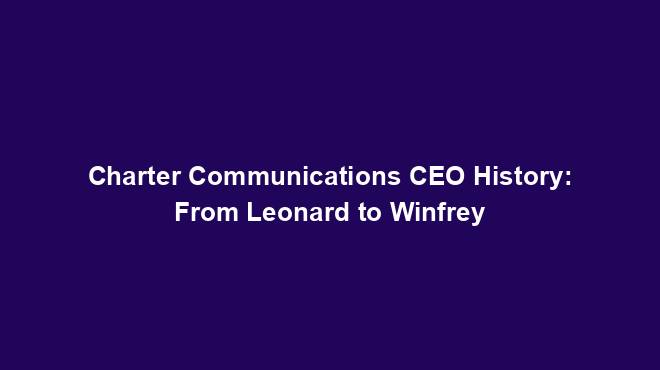 Charter Communications CEO History: From Leonard to Winfrey