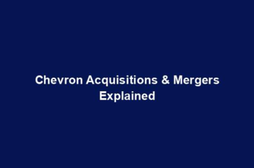 Chevron Acquisitions & Mergers Explained
