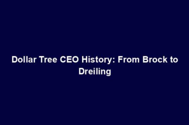 Dollar Tree CEO History: From Brock to Dreiling