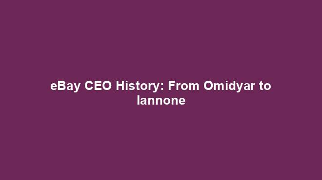 eBay CEO History: From Omidyar to Iannone