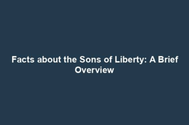 Facts about the Sons of Liberty: A Brief Overview