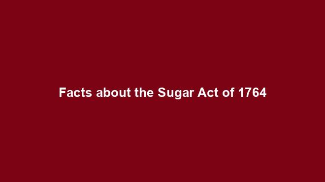 Facts about the Sugar Act of 1764