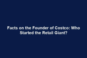 Facts on the Founder of Costco: Who Started the Retail Giant?
