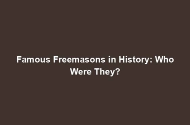 Famous Freemasons in History: Who Were They?