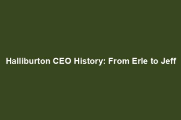 Halliburton CEO History: From Erle to Jeff