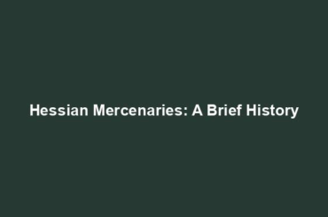 Hessian Mercenaries: A Brief History