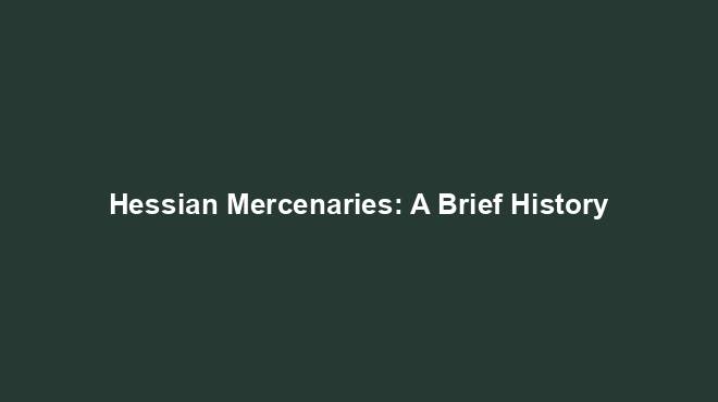 Hessian Mercenaries: A Brief History
