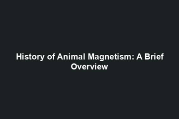 History of Animal Magnetism: A Brief Overview
