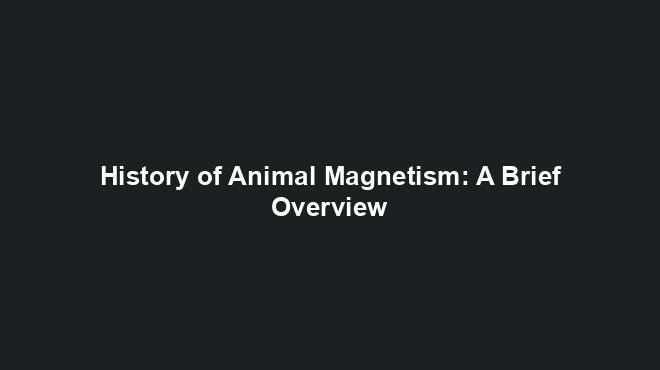 History of Animal Magnetism: A Brief Overview