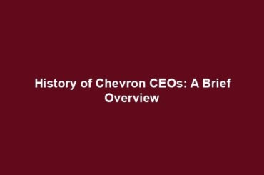 History of Chevron CEOs: A Brief Overview