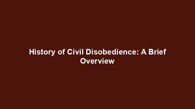 History of Civil Disobedience: A Brief Overview