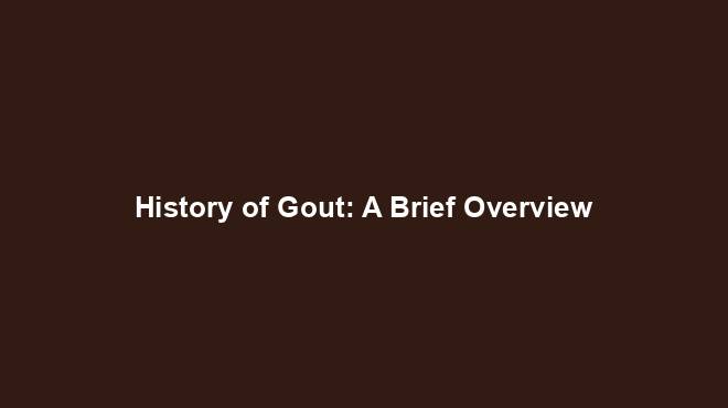 History of Gout: A Brief Overview