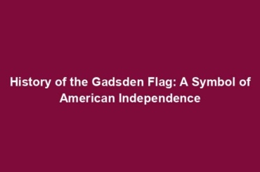 History of the Gadsden Flag: A Symbol of American Independence
