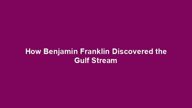 How Benjamin Franklin Discovered the Gulf Stream