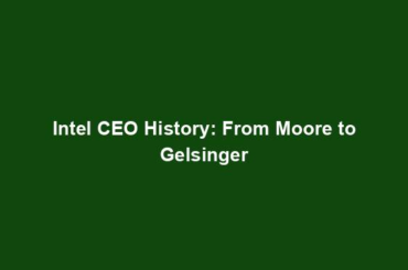 Intel CEO History: From Moore to Gelsinger