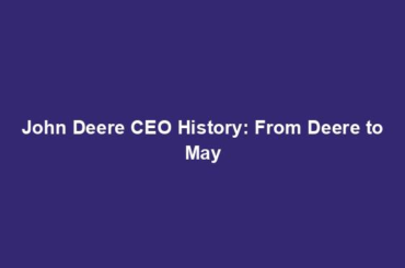 John Deere CEO History: From Deere to May