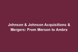 Johnson & Johnson Acquisitions & Mergers: From Merson to Ambrx