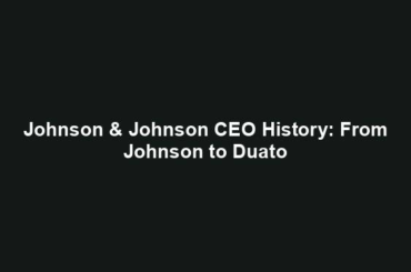 Johnson & Johnson CEO History: From Johnson to Duato