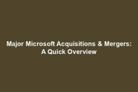 Major Microsoft Acquisitions & Mergers: A Quick Overview
