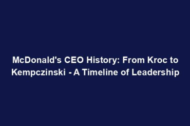 McDonald's CEO History: From Kroc to Kempczinski - A Timeline of Leadership
