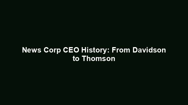 News Corp CEO History: From Davidson to Thomson