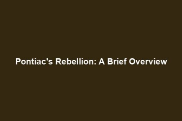 Pontiac's Rebellion: A Brief Overview