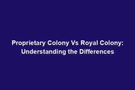 Proprietary Colony Vs Royal Colony: Understanding the Differences