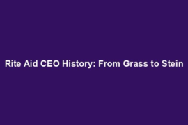 Rite Aid CEO History: From Grass to Stein