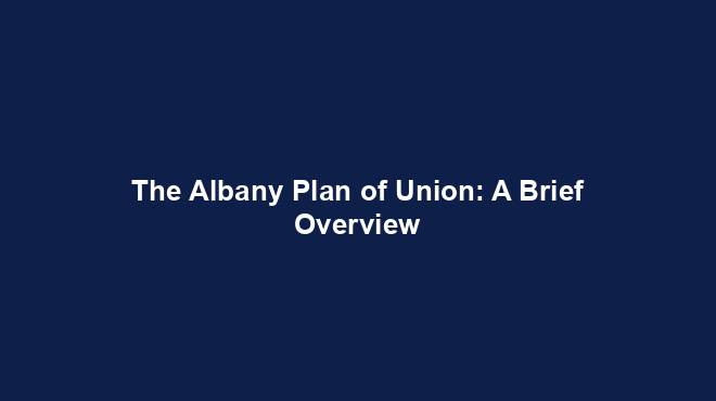 The Albany Plan of Union: A Brief Overview