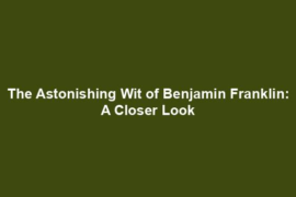 The Astonishing Wit of Benjamin Franklin: A Closer Look