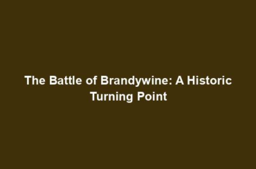 The Battle of Brandywine: A Historic Turning Point