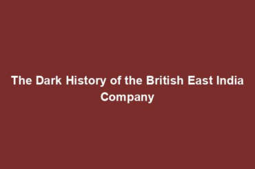 The Dark History of the British East India Company